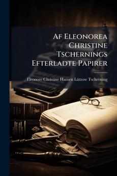Af Eleonorea Christine Tschernings Efterladte Papirer