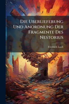 Die Uberlieferung Und Anordnung Der Fragmente Des Nestorius