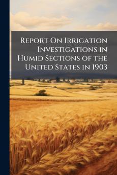 Report On Irrigation Investigations in Humid Sections of the United States in 1903
