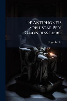 De Antiphontis Sophistae Peri Omonoias Libro