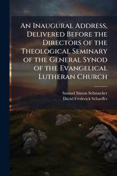 An Inaugural Address Delivered Before the Directors of the Theological Seminary of the General Synod of the Evangelical Lutheran Church