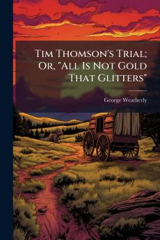 Tim Thomson's Trial; Or All Is Not Gold That Glitters