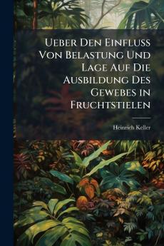 Ueber Den Einfluss Von Belastung Und Lage Auf Die Ausbildung Des Gewebes in Fruchtstielen