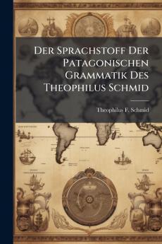 Der Sprachstoff Der Patagonischen Grammatik Des Theophilus Schmid