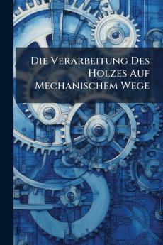 Die Verarbeitung Des Holzes Auf Mechanischem Wege