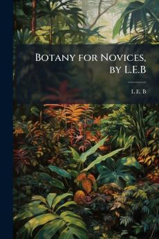 Botany for Novices by L.E.B