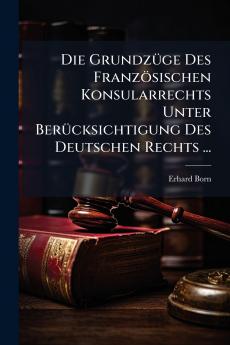 Die Grundzüge Des Französischen Konsularrechts Unter Berücksichtigung Des Deutschen Rechts ...