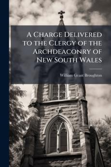 A Charge Delivered to the Clergy of the Archdeaconry of New South Wales