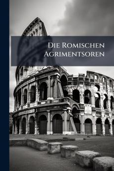 Die Romischen Agrimentsoren