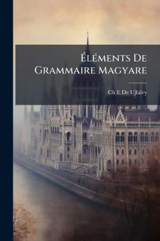 Éléments De Grammaire Magyare