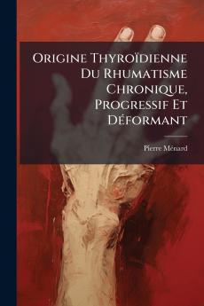 Origine Thyroïdienne Du Rhumatisme Chronique Progressif Et Déformant