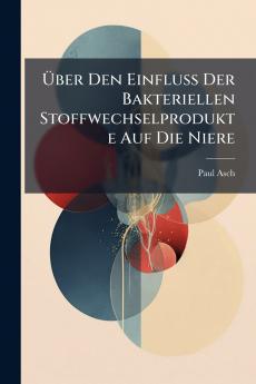 Über Den Einfluss Der Bakteriellen Stoffwechselprodukte Auf Die Niere