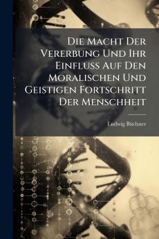 Die Macht Der Vererbung Und Ihr Einfluss Auf Den Moralischen Und Geistigen Fortschritt Der Menschheit