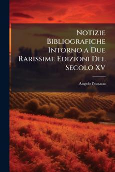 Notizie Bibliografiche Intorno a Due Rarissime Edizioni Del Secolo XV