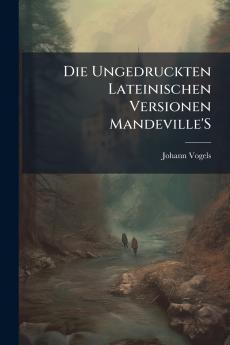 Die Ungedruckten Lateinischen Versionen Mandeville'S