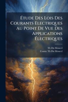 Étude Des Lois Des Courants Electriques Au Point De Vue Des Applications Électriques