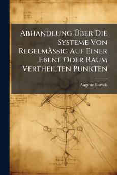 Abhandlung Über Die Systeme Von Regelmässig Auf Einer Ebene Oder Raum Vertheilten Punkten