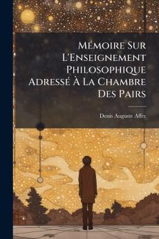 Mémoire Sur L'Enseignement Philosophique Adressé À La Chambre Des Pairs