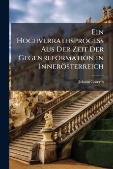 Ein Hochverrathsprocess Aus Der Zeit Der Gegenreformation in Innerösterreich