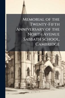 Memorial of the Twenty-Fifth Anniversary of the North Avenue Sabbath School Cambridge