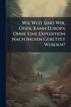 Wie Weit Sind Wir Oder Kann Europa Ohne Eine Expedition Nach Indien Gerettet Werden?