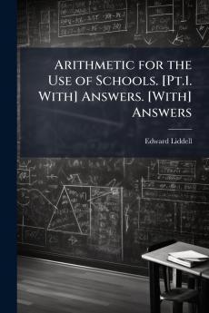 Arithmetic for the Use of Schools. [Pt.1. With] Answers. [With] Answers