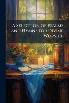 A Selection of Psalms and Hymns for Divine Worship