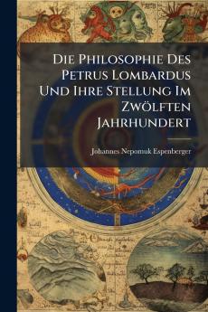 Die Philosophie Des Petrus Lombardus Und Ihre Stellung Im Zwölften Jahrhundert