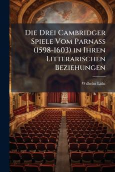Die Drei Cambridger Spiele Vom Parnass (1598-1603) in Ihren Litterarischen Beziehungen