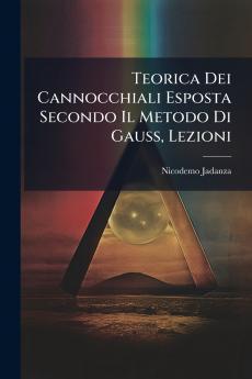 Teorica Dei Cannocchiali Esposta Secondo Il Metodo Di Gauss Lezioni