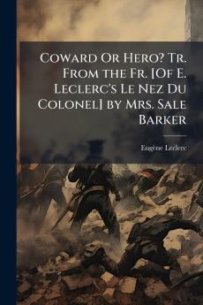 Coward Or Hero? Tr. From the Fr. [Of E. Leclerc's Le Nez Du Colonel] by Mrs. Sale Barker