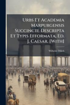 Urbs Et Academia Marpurgensis Succincte Descripta Et Typis Efformata Ed. J. Caesar. [With]