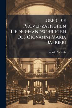 Über Die Provenzalischen Lieder-Handschriften Des Giovanni Maria Barbieri