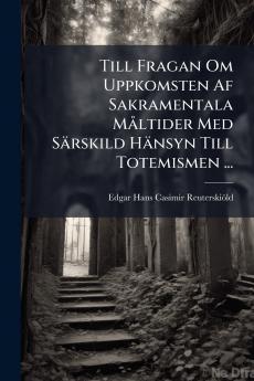 Till Fragan Om Uppkomsten Af Sakramentala Måltider Med Särskild Hänsyn Till Totemismen ...