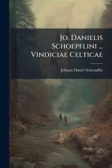 Jo. Danielis Schoepflini ... Vindiciae Celticae