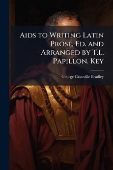 Aids to Writing Latin Prose Ed. and Arranged by T.L. Papillon. Key