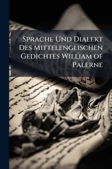 Sprache Und Dialekt Des Mittelenglischen Gedichtes William of Palerne