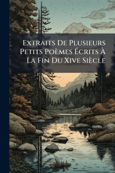 Extraits De Plusieurs Petits Poèmes Écrits À La Fin Du Xive Siècle