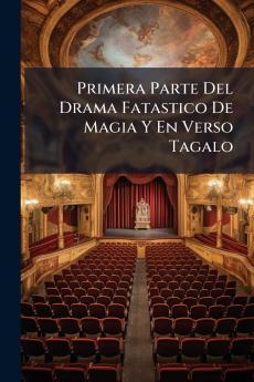 Primera Parte Del Drama Fatastico De Magia Y En Verso Tagalo