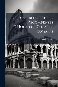 De La Noblesse Et Des Récompenses D'Honneur Chez Les Romains