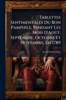 Tablettes Sentimentales Du Bon Pamphile Pendant Les Mois D'Août Septembre Octobre Et Novembre En 1789