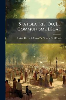 Statolatrie Ou Le Communisme Légal