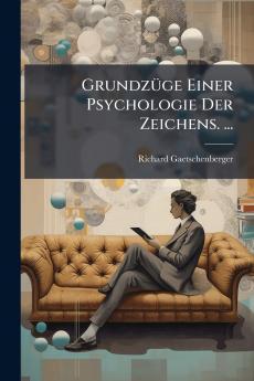 Grundzüge Einer Psychologie Der Zeichens. ...