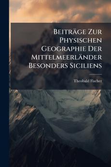 Beiträge Zur Physischen Geographie Der Mittelmeerländer Besonders Siciliens