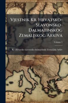 Vjestnik Kr. Hrvatsko-Slavonsko-Dalmatinskog Zemaljskog Arkiva; Volume 5