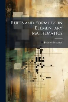 Rules and Formulæ in Elementary Mathematics