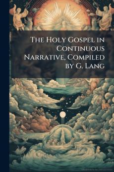 The Holy Gospel in Continuous Narrative Compiled by G. Lang