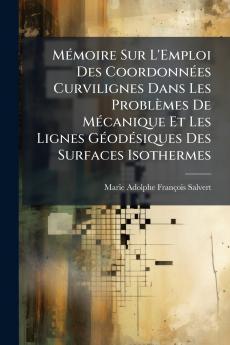 Mémoire Sur L'Emploi Des Coordonnées Curvilignes Dans Les Problèmes De Mécanique Et Les Lignes Géodésiques Des Surfaces Isothermes