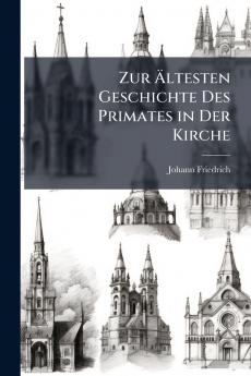 Zur Ältesten Geschichte Des Primates in Der Kirche