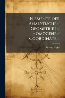 Elemente Der Analytischen Geometrie in Homogenen Coordinaten